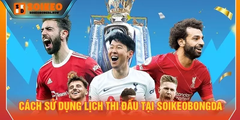 Cách sử dụng lịch thi đấu tại Soikeobongda