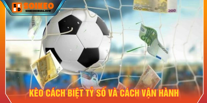 Kèo cách biệt tỷ số và cách vận hành