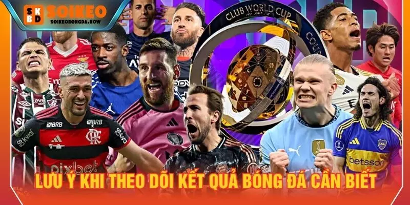 Lưu ý khi theo dõi kết quả bóng đá cần biết