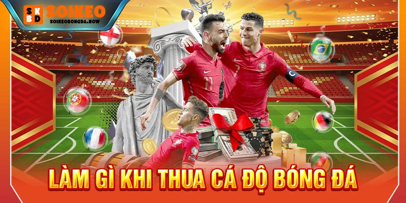 làm gì khi thua cá độ bóng đá