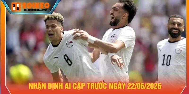 Nhận định Ai Cập trước ngày 22/06/2026