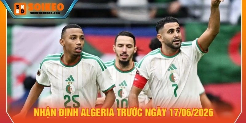 Nhận định Algeria trước ngày 17/06/2026 Nhận định Algeria trước ngày 17/06/2026