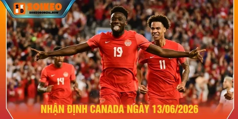 Nhận định Canada ngày 13/06/2026