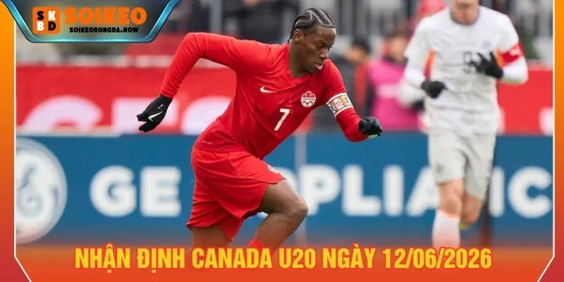 Nhận định Canada U20 ngày 12/06/2026