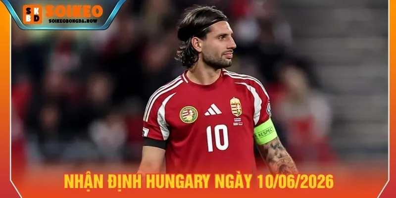 Nhận định Hungary ngày 10/06/2026