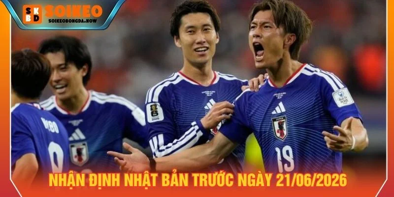 Nhận định Nhật Bản ngày 21/06/2026
