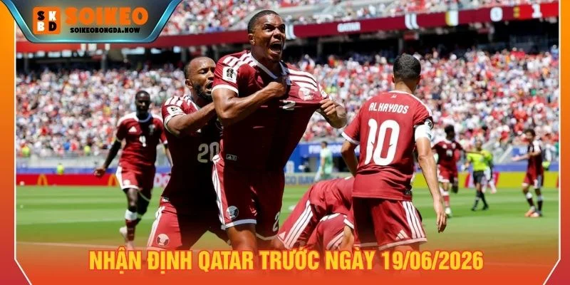 Nhận định Qatar trước ngày 19/06/2026 Nhận định Qatar trước ngày 19/06/2026
