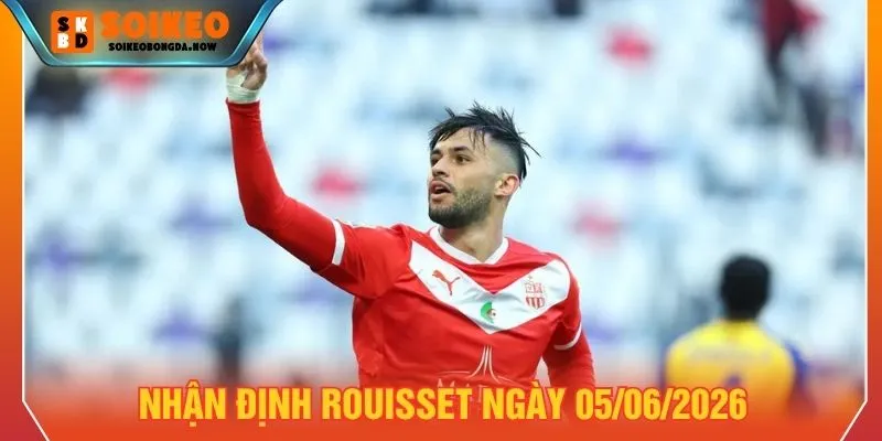 Nhận định Rouisset ngày 05/06/2026