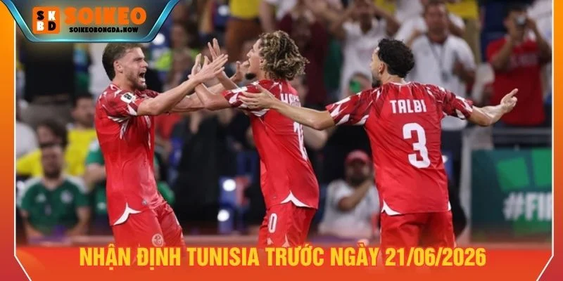 Nhận định Tunisia ngày 21/06/2026