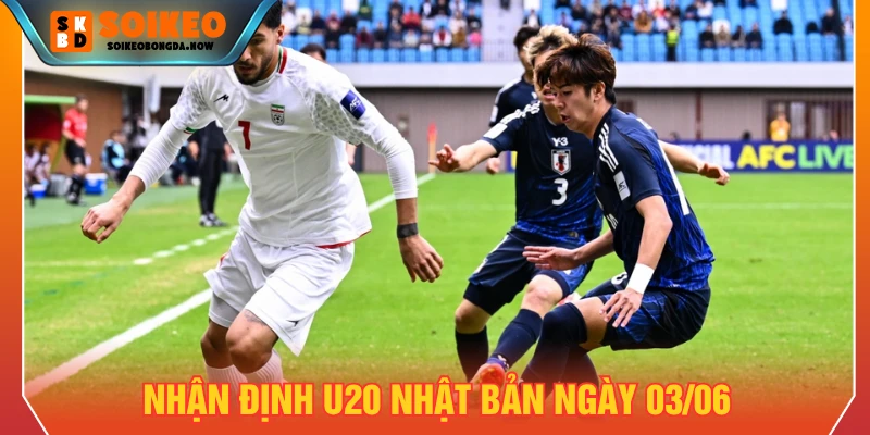 Nhận định U20 Nhật Bản ngày 03/06/2026