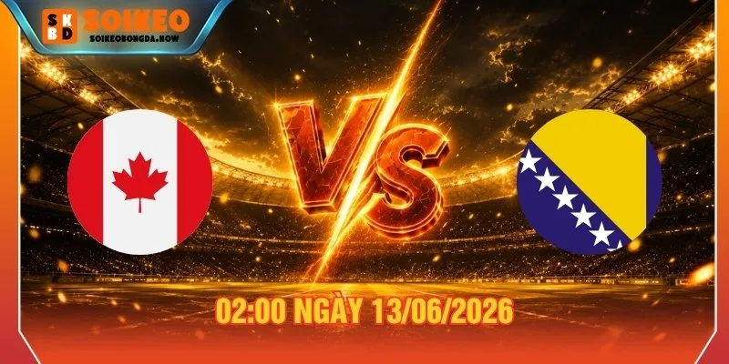 Soi Kèo Canada Vs Bosnia & Herzegovina Ngày 13/06/2026